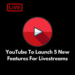 Youtube To Launch 5 New Features For Livestreams Image